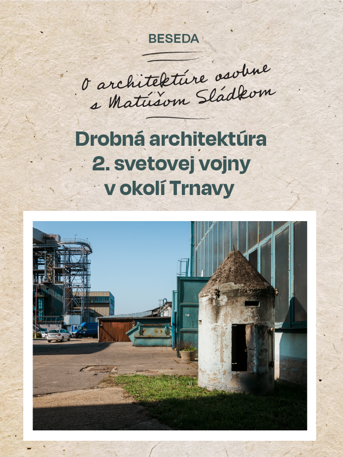 Drobná architektúra 2. svetovej vojny v okolí Trnavy | O architektúre osobne (s): Matúšom Sládkom